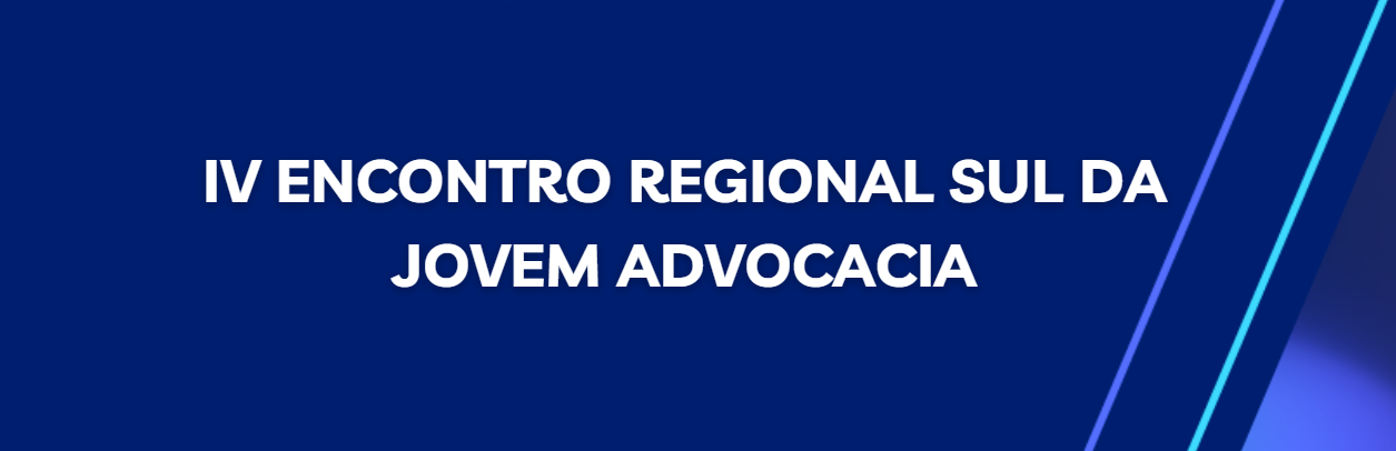 IV ENCONTRO REGIONAL SUL DA JOVEM ADVOCACIA