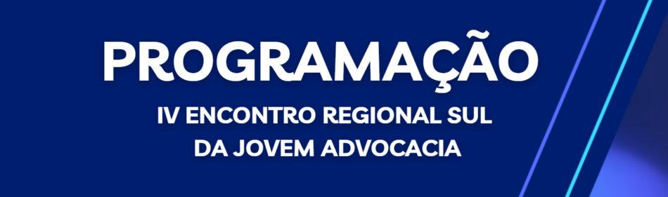 PROGRAMAÇÃO - IV ENCONTRO REGIONAL SUL DA JOVEM ADVOCACIA
